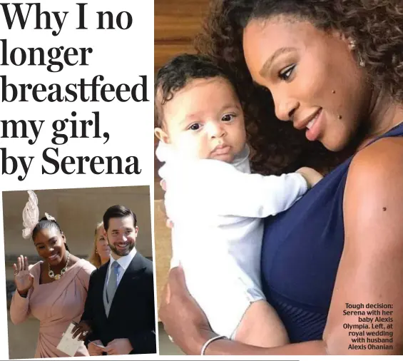  ??  ?? Tough decision: Serena with her baby Alexis Olympia. Left, at royal wedding with husband Alexis Ohanian