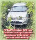  ??  ?? TERBABAS: Keadaan 4WD yang terbabas ke bahu jalan selepas kemalangan di Kilometer 13 Jalan Sri Aman-Kuching. PUTUS DUA: Sebahagian rangka motosikal mangsa yang terputus dua dalam kemalangan di Miri.