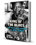  ??  ?? ‘King of the Blues: The Rise and Reign of B.B. King’
By Daniel de Visé Atlantic Monthly Press
496 pages, $30