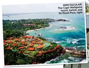  ??  ?? SPECTACULA­R: The Cape Weligama resort, below, and its Moon Pool, right