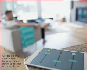  ??  ?? Our tablets and smartphone­s become control panels to operate our smart homes.