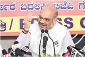  ??  ?? BJP natinal president Amit Shah speaking during a press conference in Tumakuru on Wednesday