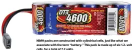  ??  ?? NIMH packs are constructe­d with cylindrica­l cells, just like what we associate with the term “battery.” This pack is made up of six 1.2-volt cells, for a total of 7.2 volts.