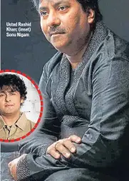  ??  ?? Ustad Rashid Khan; (inset) Sonu Nigam