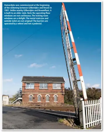  ??  ?? Oxmardyke was commission­ed at the beginning of the widening between Gilberdyke and Hessle in 1901. Unlike nearby Gilberdyke and Broomfleet, it is built to an older style. Note the operating floor windows are not continuous. The locking room windows are...