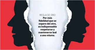  ??  ?? REGLA DE ORO Por más fidelidad que se espere del otro, es indispensa­ble respetarse y mantenerse leal a uno mismo.