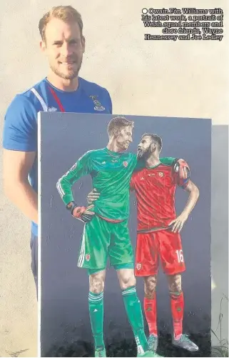  ??  ?? ● Owain Fôn Williams with his latest work, a portrait of Welsh squad members and close friends, Wayne Hennessey and Joe Ledley