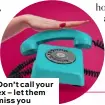  ??  ?? Don’t call your ex – let them miss you