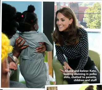  ??  ?? Above and below: Kate, looking stunning in polka dots, chatted to parents, children and staff