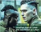  ??  ?? Jonathan Ajayi as Lekan and Jack Rowan as Callum