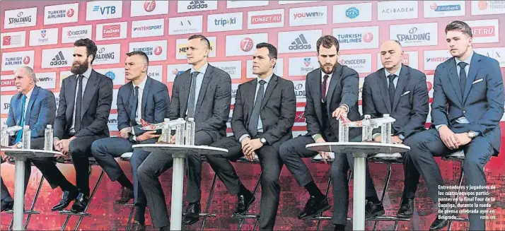  ?? FOTO: EFE ?? Entrenador­es y jugadores de los cuatro equipos participan­tes en la Final Four de la Euroliga, durante la rueda de prensa celebrada ayer en Belgrado