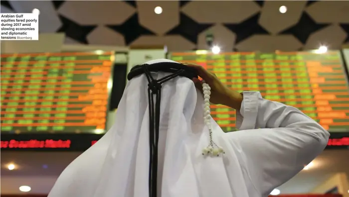  ?? Bloomberg ?? Arabian Gulf equities fared poorly during 2017 amid slowing economies and diplomatic tensions