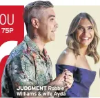  ??  ?? JUDGMENT Robbie Williams &amp; wife Ayda