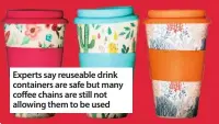  ??  ?? Experts say reuseable drink containers are safe but many coffee chains are still not allowing them to be used