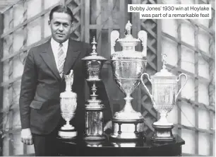  ??  ?? Bobby Jones’ 1930 win at Hoylake was part of a remarkable feat