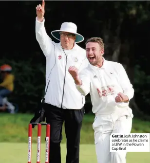  ??  ?? Get in Josh Johnston celebrates as he claims a LBW in the Rowan Cup final