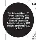  ??  ?? The Samsung Galaxy S9 comes out Friday with a starting price of $720 through Samsung and T-Mobile and nearly $800 through other major U.S.
carriers.