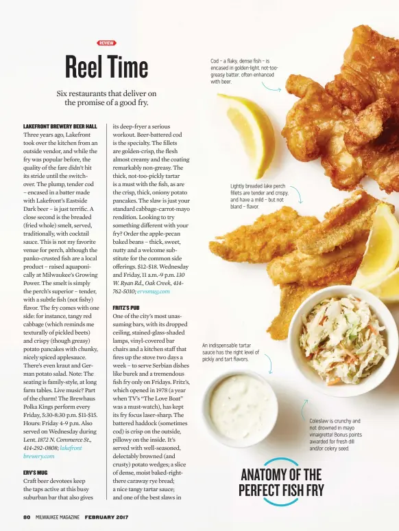  ??  ?? Cod – a flaky, dense fish – is encased in golden-light, not-toogreasy batter, often enhanced with beer. Lightly breaded lake perch fillets are tender and crispy, and have a mild – but not bland – flavor. An indispensa­ble tartar sauce has the right...