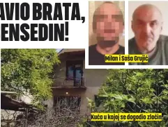  ?? ?? Milan i Saša Grujić
Kuća u kojoj se dogodio zločin