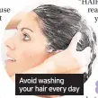  ??  ?? Avoid washing your hair every day