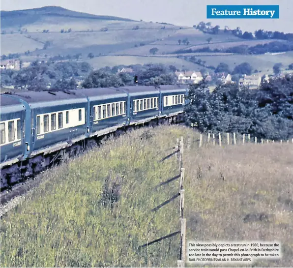  ?? RAIL PHOTOPRINT­S/ALAN H. BRYANT ARPS. ?? This view possibly depicts a test run in 1960, because the service train would pass Chapel-en-le-Frith in Derbyshire too late in the day to permit this photograph to be taken.