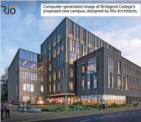  ?? ?? Computer-generated image of Bridgend College’s proposed new campus, designed by Rio Architects.