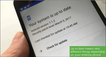  ??  ?? Up to date means very different things depending on your Android phone