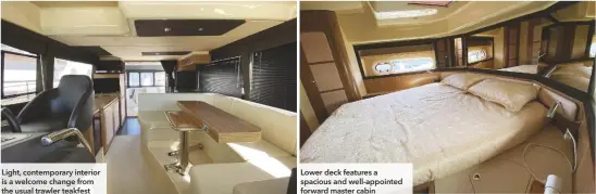  ??  ?? Light, contempora­ry interior is a welcome change from the usual trawler teakfest
Lower deck features a spacious and well-appointed forward master cabin