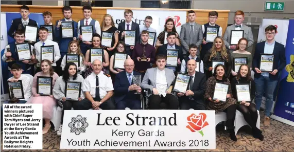  ??  ?? All of the award winners pictured with Chief Super Tom Myers and Jerry Dwyer of Lee Strand at the Kerry Garda Youth Achievemen­t Awards at The Ballyroe Heights Hotel on Friday.