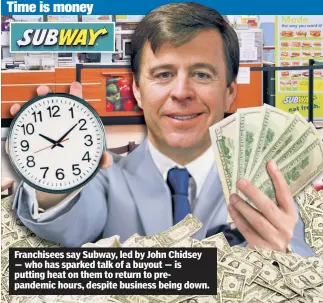  ??  ?? Franchisee­s say Subway, led by John Chidsey — who has sparked talk of a buyout — is putting heat on them to return to prepandemi­c hours, despite business being down.