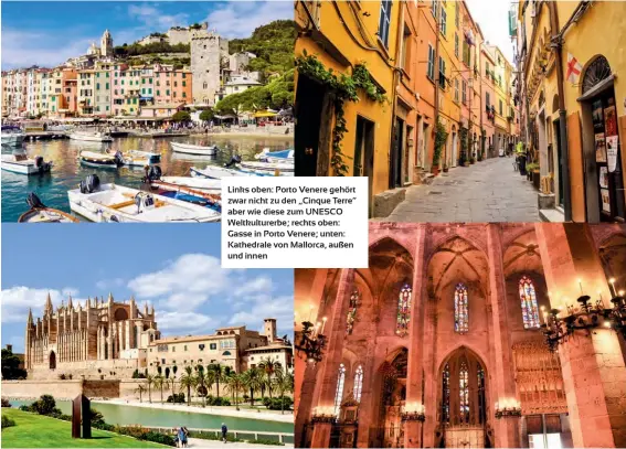  ??  ?? Links oben: Porto Venere gehört zwar nicht zu den „Cinque Terre“aber wie diese zum UNESCO Weltkultur­erbe; rechts oben: Gasse in Porto Venere; unten: Kathedrale von Mallorca, außen und innen