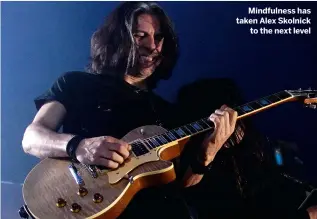  ??  ?? Mindfulnes­s has taken Alex Skolnick to the next level