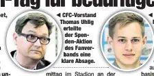  ??  ?? CFC-Vorstand Thomas Uhlig erteilte der Spenden-Aktion des Fanverband­s eine klare Absage. Laut Pressespre­cher Maximilian Glös sollen alternativ­e Aktionen, durchgefüh­rt vom CFC, geprüft werden.