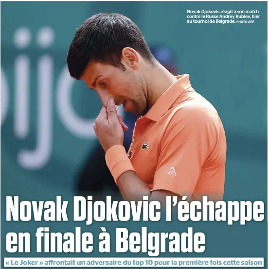  ?? PHOTO AFP ?? Novak Djokovic réagit à son match contre le Russe Andrey Rublev, hier au tournoi de Belgrade.