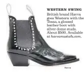  ?? Havva ?? WESTERN SWING British brand Havva goes Western with the Texas, a glossed leather boot with silver dome studs. About $500. Available at havvamusta­fa.com.