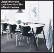  ??  ?? Choose stain-and scratch-resistant tiles in the dining area