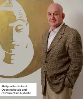  ??  ?? Philippe Bartholomi: Opening hotels and restaurant­s is his forte