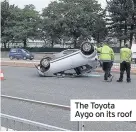  ??  ?? The Toyota Aygo on its roof