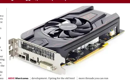  ??  ?? ABOVE When it comes to graphics cards, ignore the hype and just think about what you need