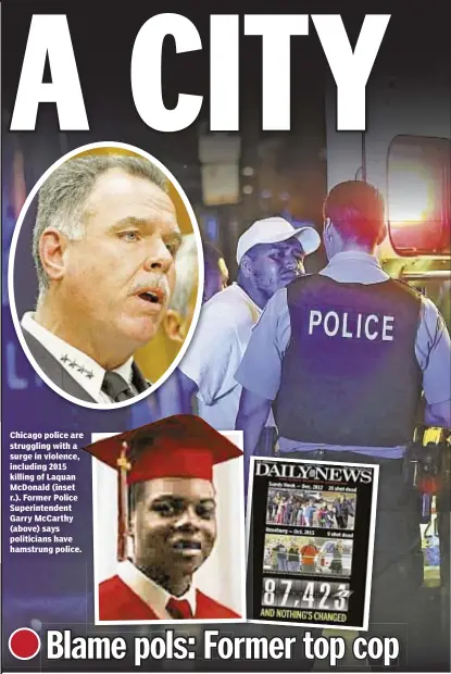  ??  ?? Chicago police are struggling with a surge in violence, including 2015 killing of Laquan McDonald (inset r.). Former Police Superinten­dent Garry McCarthy (above) says politician­s have hamstrung police.