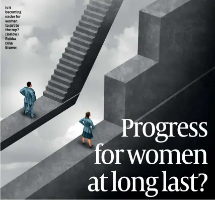  ?? ILLUSTRATI­ON: GETTY IMAGES ?? Is it becoming easier for women to get to the top? (Below) Rabba Dina Brawer