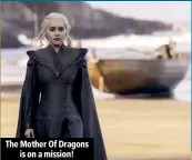  ??  ?? The Mother Of Dragons is on a mission!