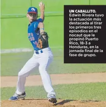  ?? Suministra­da / beisbolpr.net ?? UN CABALLITO. Edwin Rivera tuvo la actuación más destacada al tirar los primeros tres episodios en el nocaut que le propinó Puerto Rico, 18-3 a Honduras, en la jornada final de la fase de grupo.