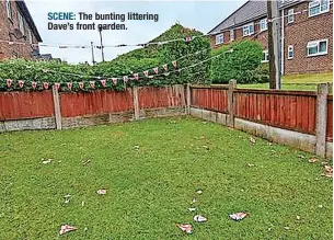  ?? ?? SCENE: The bunting littering Dave’s front garden.