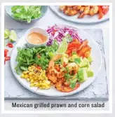  ??  ?? Mexican grilled prawn and corn salad