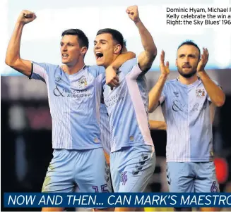  ??  ?? Dominic Hyam, Michael Rose and Liam Kelly celebrate the win against Pompey. Right: the Sky Blues’ 1966-67 champions