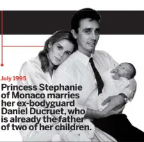  ??  ?? July 1995 Princess Stephanie of Monaco marries her ex-bodyguard Daniel Ducruet, who is already the father of two of her children.