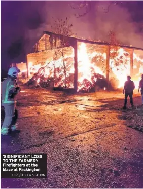  ?? LFRS/ ASHBY STATION ?? ‘SIGNIFICAN­T LOSS TO THE FARMER’: Firefighte­rs at the blaze at Packington