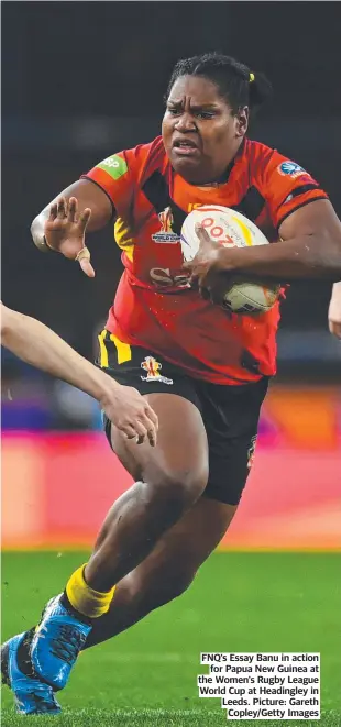  ?? Picture: Gareth Copley/Getty Images ?? FNQ’s Essay Banu in action for Papua New Guinea at the Women's Rugby League World Cup at Headingley in Leeds.