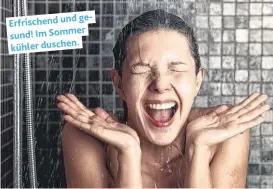  ??  ?? geErfrisch­end und sund! Im Sommer kühler duschen.